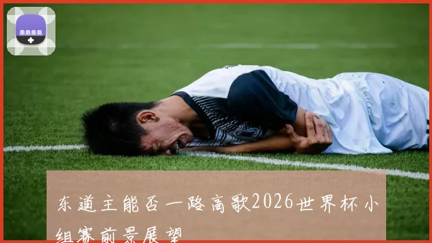 东道主能否一路高歌2026世界杯小组赛前景展望